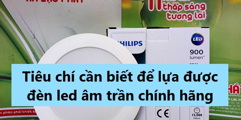 Tiêu chí cần biết để lựa được đèn Led âm trần chính hãng
