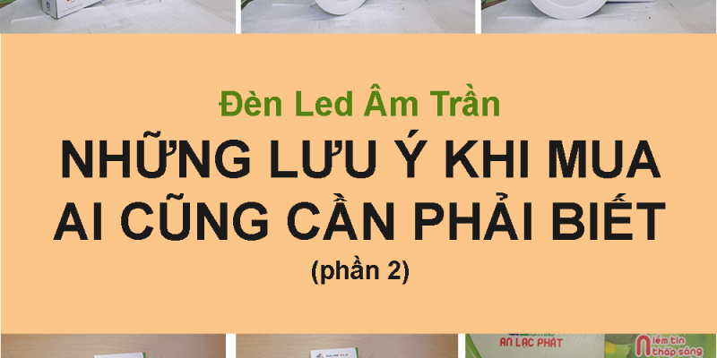 Những lưu ý khi mua đèn led âm trần mà ai cũng phải biết phần 2