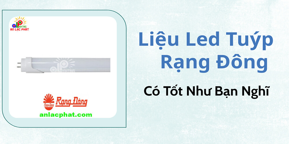 Liệu led tuýp Rạng Đông có tốt như bạn nghĩ