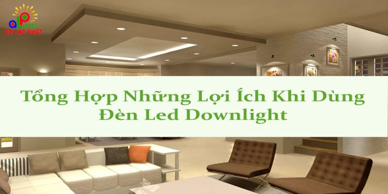 Tổng hợp những lợi ích khi dùng đèn led downlight
