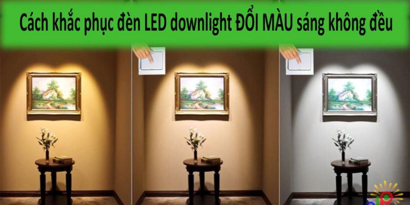 Cách khắc phục khi đèn LED downlight đổi màu sáng không đều