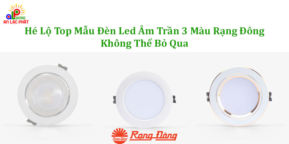 Hé Lộ Top Mẫu Đèn Led Âm Trần 3 Màu Rạng Đông Không Thể Bỏ Qua
