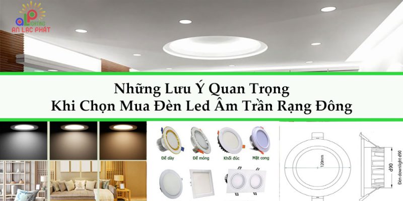 Những Lưu Ý Quan Trọng Khi Chọn Mua Đèn Led Âm Trần Rạng Đông