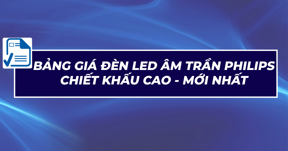 Giá đèn led âm trần Philips chiết khấu cao mới nhất