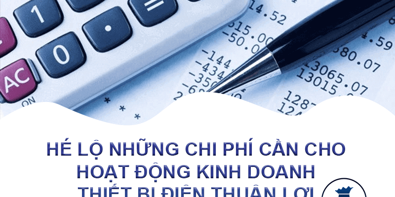 Những chi chí cần cho hoạt động kinh doanh thiết bị điện