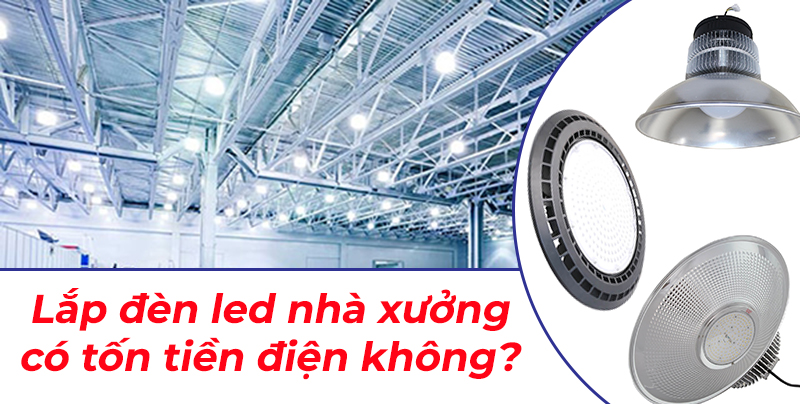 Đèn led nhà xưởng có tốn điện không?